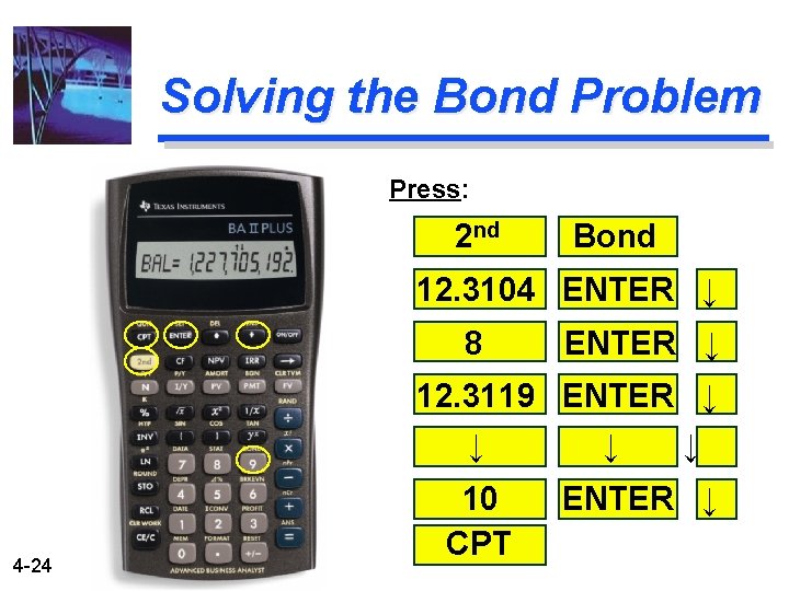 Solving the Bond Problem Press: 2 nd Bond 12. 3104 ENTER ↓ 8 ENTER