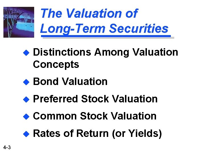 The Valuation of Long-Term Securities 4 -3 u Distinctions Among Valuation Concepts u Bond
