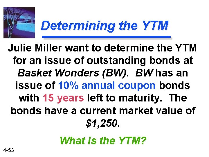 Determining the YTM Julie Miller want to determine the YTM for an issue of