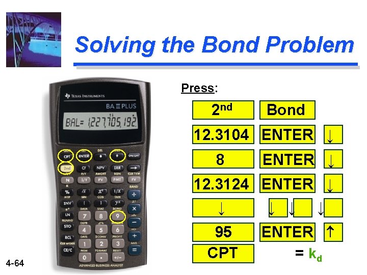 Solving the Bond Problem Press: 2 nd Bond 12. 3104 ENTER ↓ 8 ENTER