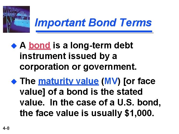 Important Bond Terms 4 -8 u A bond is a long-term debt instrument issued