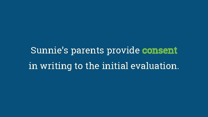 Sunnie’s parents provide consent in writing to the initial evaluation. 