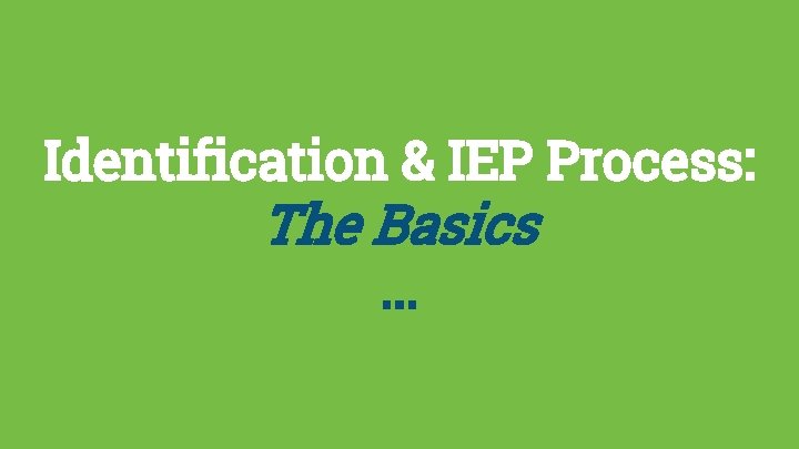 Identification & IEP Process: The Basics. . . 