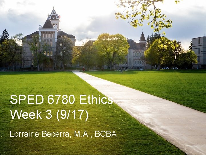 SPED 6780 Ethics Week 3 (9/17) Lorraine Becerra, M. A. , BCBA 