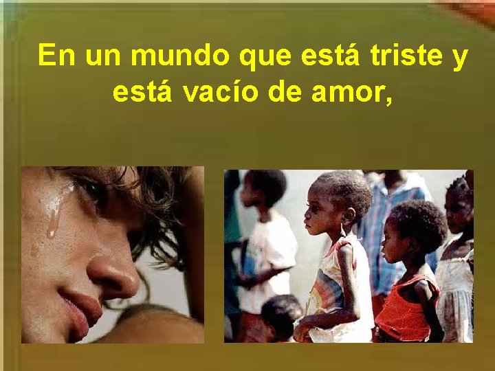 En un mundo que está triste y está vacío de amor, 