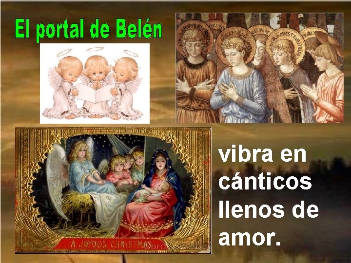 vibra en cánticos llenos de amor. 