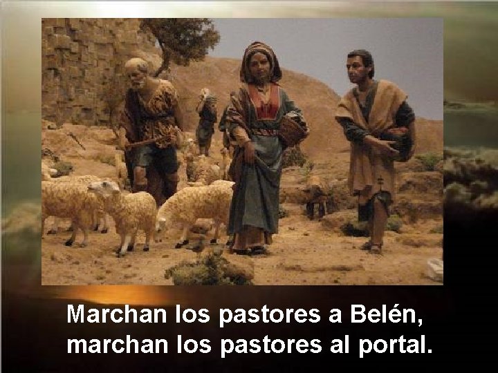 Marchan los pastores a Belén, marchan los pastores al portal. 