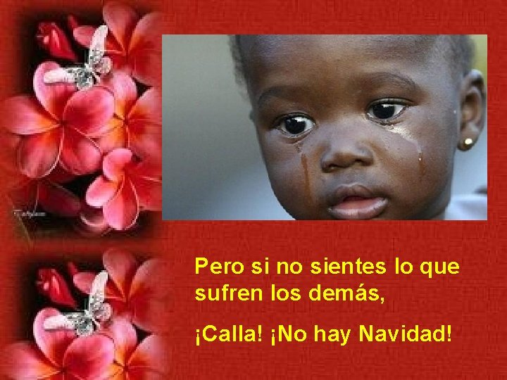 Pero si no sientes lo que sufren los demás, ¡Calla! ¡No hay Navidad! 