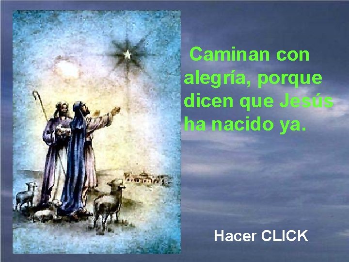 Caminan con alegría, porque dicen que Jesús ha nacido ya. Hacer CLICK 