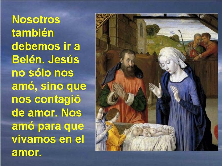 Nosotros también debemos ir a Belén. Jesús no sólo nos amó, sino que nos