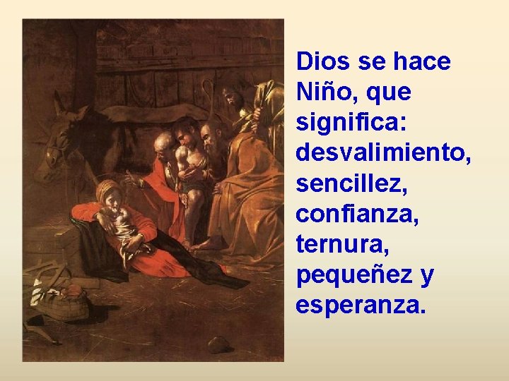 Dios se hace Niño, que significa: desvalimiento, sencillez, confianza, ternura, pequeñez y esperanza. 