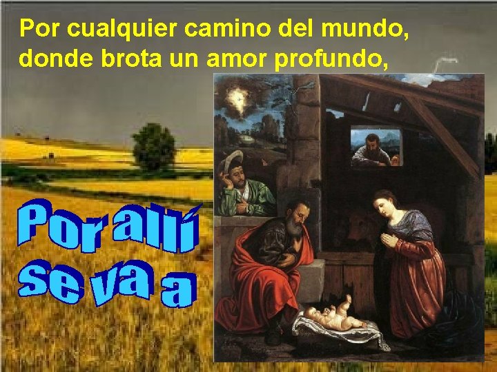 Por cualquier camino del mundo, donde brota un amor profundo, 