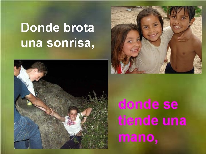 Donde brota una sonrisa, donde se tiende una mano, 