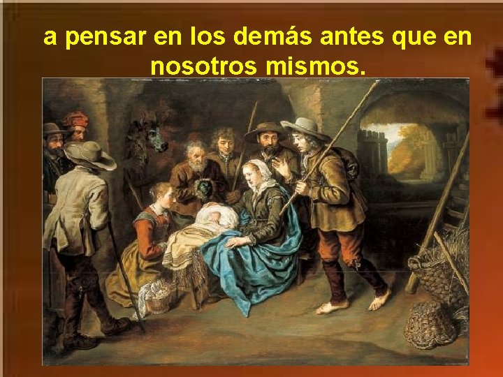 a pensar en los demás antes que en nosotros mismos. 