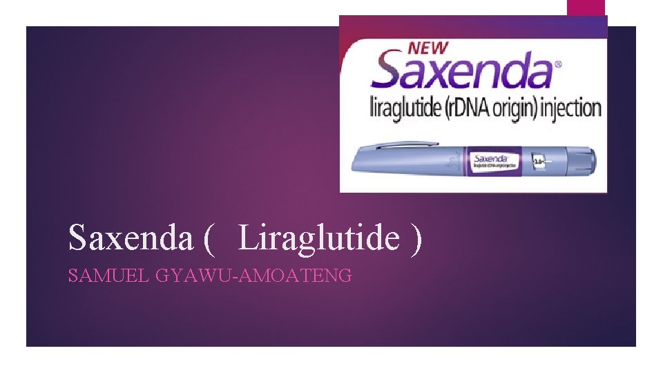 Saxenda ( Liraglutide ) SAMUEL GYAWU-AMOATENG 