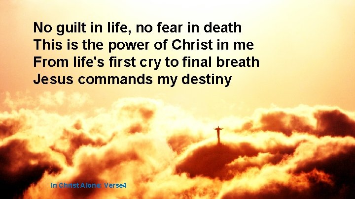 No guilt in life, no fear in death This is the power of Christ