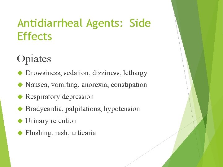 Antidiarrheal Agents: Side Effects Opiates Drowsiness, sedation, dizziness, lethargy Nausea, vomiting, anorexia, constipation Respiratory