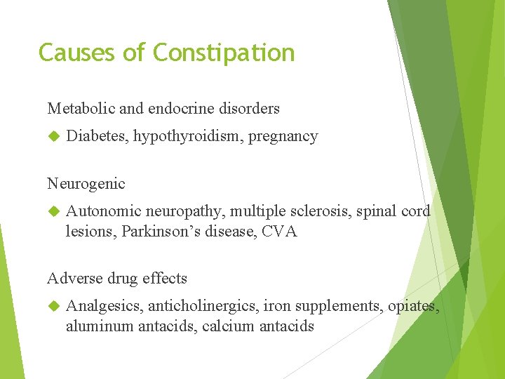 Causes of Constipation Metabolic and endocrine disorders Diabetes, hypothyroidism, pregnancy Neurogenic Autonomic neuropathy, multiple