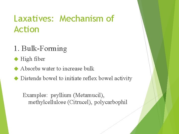 Laxatives: Mechanism of Action 1. Bulk-Forming High fiber Absorbs water to increase bulk Distends