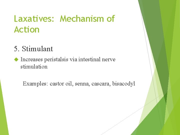 Laxatives: Mechanism of Action 5. Stimulant Increases peristalsis via intestinal nerve stimulation Examples: castor