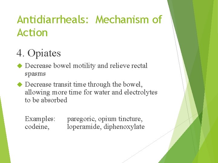 Antidiarrheals: Mechanism of Action 4. Opiates Decrease bowel motility and relieve rectal spasms Decrease