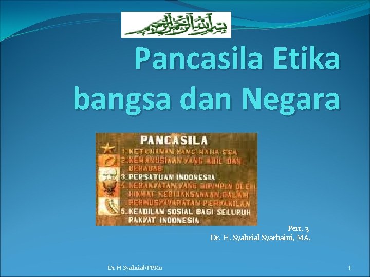 Pancasila Etika bangsa dan Negara Pert. 3 Dr. H. Syahrial Syarbaini, MA. Dr. H.