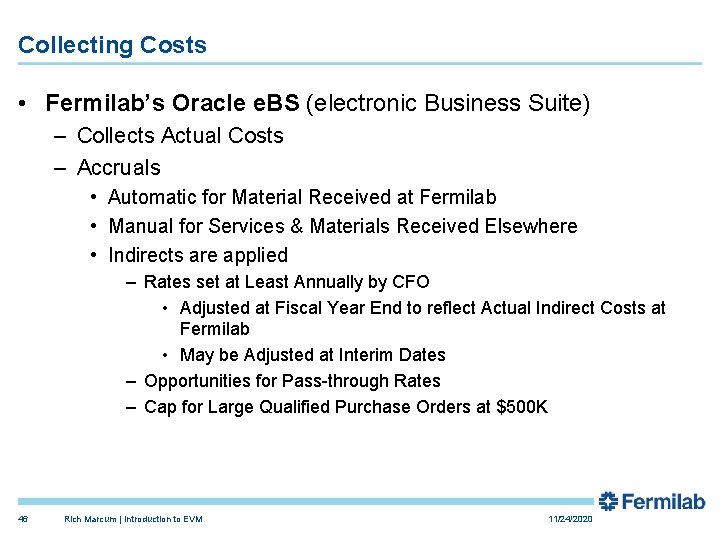 Collecting Costs • Fermilab’s Oracle e. BS (electronic Business Suite) – Collects Actual Costs Collecting Costs • Fermilab’s Oracle e. BS (electronic Business Suite) – Collects Actual Costs