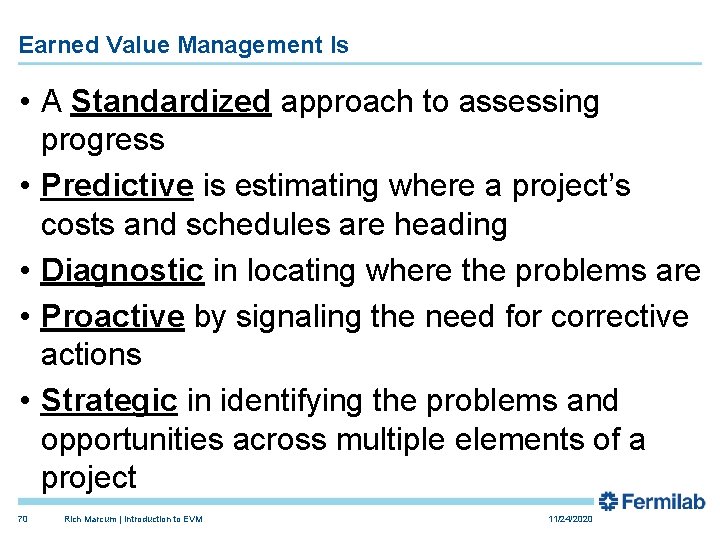 Earned Value Management Is • A Standardized approach to assessing progress • Predictive is