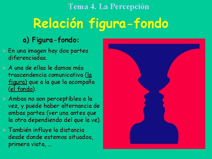 Tema 4. La Percepción Relación figura-fondo a) Figura-fondo: Ø En una imagen hay dos