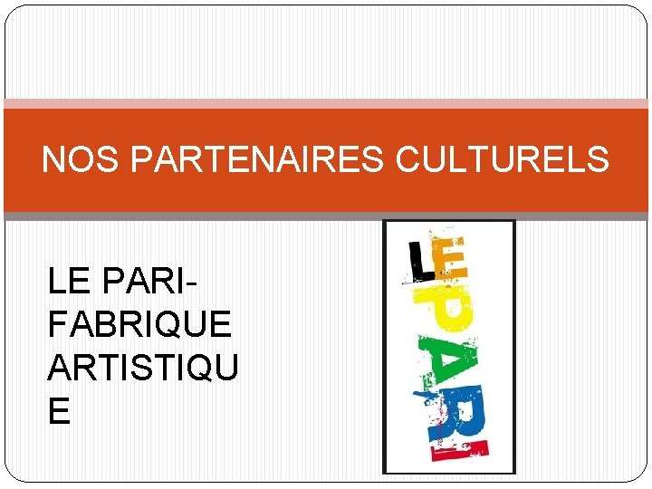 NOS PARTENAIRES CULTURELS LE PARIFABRIQUE ARTISTIQU E 