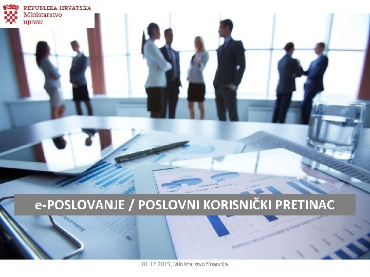 e-POSLOVANJE / POSLOVNI KORISNIČKI PRETINAC 01. 12. 2015, Ministarstvo financija e-POSLOVANJE / POSLOVNI KORISNIČKI PRETINAC 01. 12. 2015, Ministarstvo financija