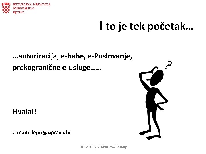 I to je tek početak… …autorizacija, e-babe, e-Poslovanje, prekogranične e-usluge…… Hvala!! e-mail: llepri@uprava. hr