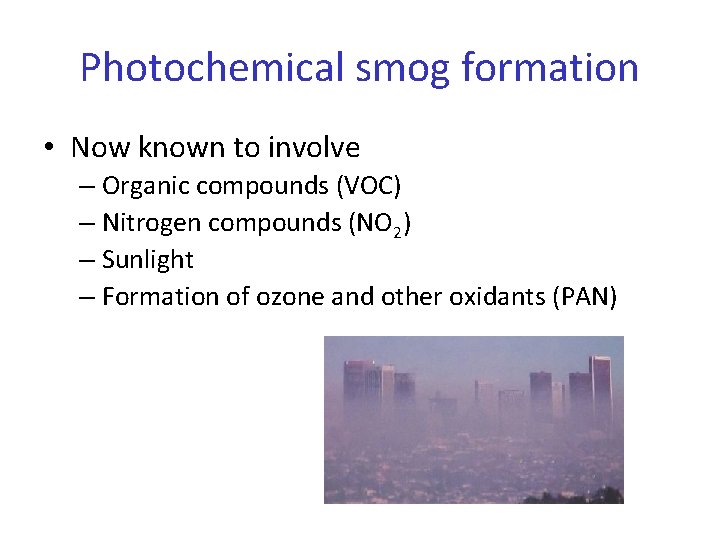 Photochemical smog formation • Now known to involve – Organic compounds (VOC) – Nitrogen