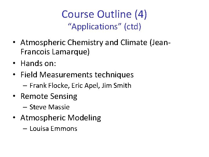 Course Outline (4) “Applications” (ctd) • Atmospheric Chemistry and Climate (Jean. Francois Lamarque) •