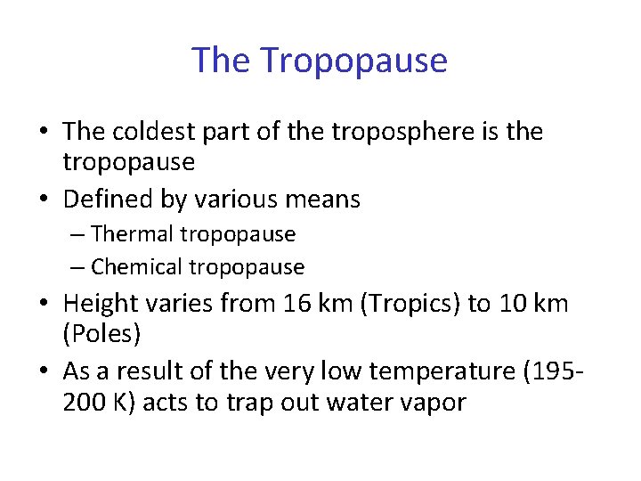 The Tropopause • The coldest part of the troposphere is the tropopause • Defined