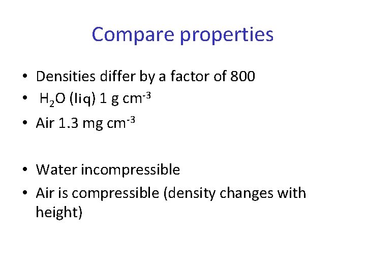 Compare properties • Densities differ by a factor of 800 • H 2 O