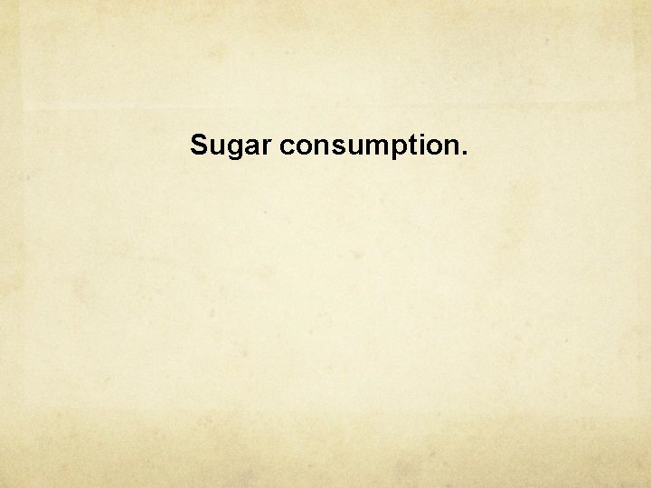 Sugar consumption. 