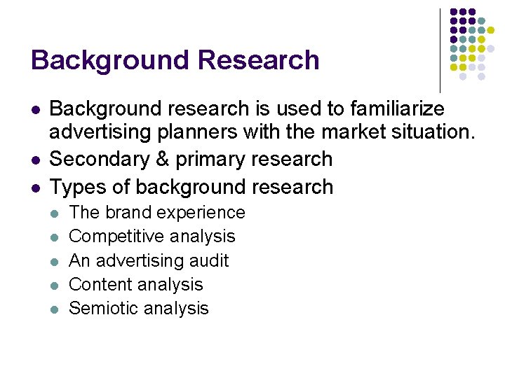 Background Research l l l Background research is used to familiarize advertising planners with