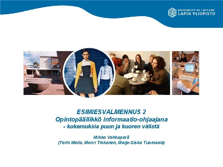 ESIMIESVALMENNUS 2 Opintopäällikkö informaatio-ohjaajana - kokemuksia puun ja kuoren välistä Mikko Vehkaperä (Terhi Mella,