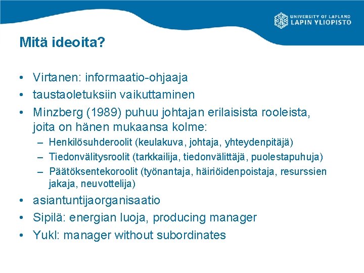 Mitä ideoita? • Virtanen: informaatio-ohjaaja • taustaoletuksiin vaikuttaminen • Minzberg (1989) puhuu johtajan erilaisista