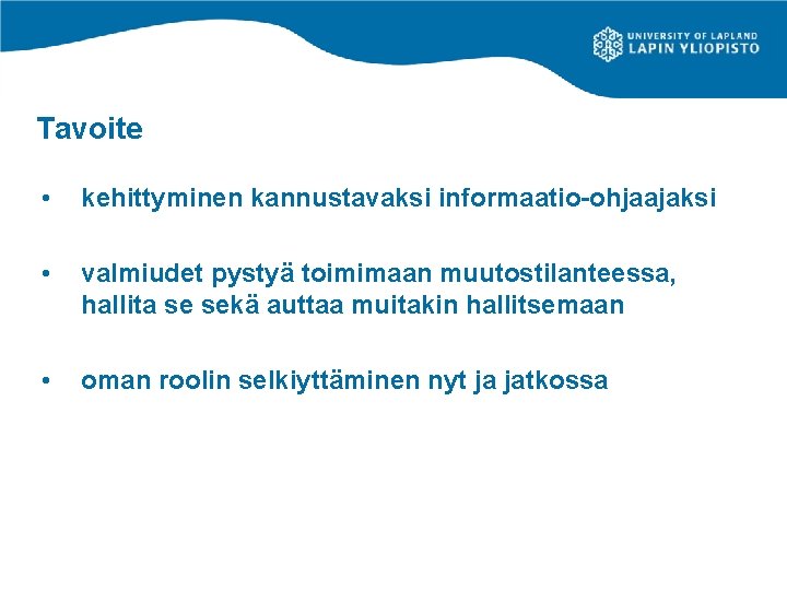 Tavoite • kehittyminen kannustavaksi informaatio-ohjaajaksi • valmiudet pystyä toimimaan muutostilanteessa, hallita se sekä auttaa