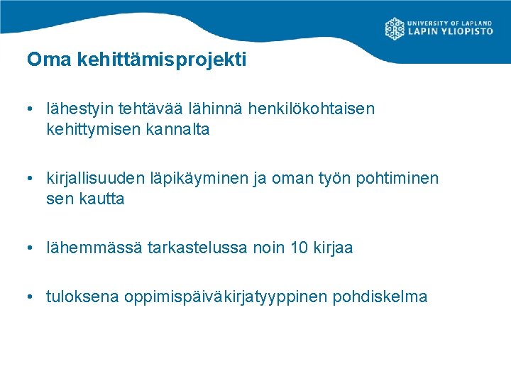 Oma kehittämisprojekti • lähestyin tehtävää lähinnä henkilökohtaisen kehittymisen kannalta • kirjallisuuden läpikäyminen ja oman