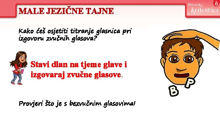 MALE JEZIČNE TAJNE Kako ćeš osjetiti titranje glasnica pri izgovoru zvučnih glasova? Stavi dlan