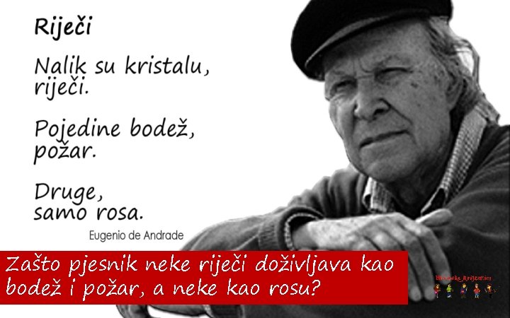 Zaštopjesnik neke riječi doživljava kao Kako doživljava riječi? bodež i požar, a neke kao