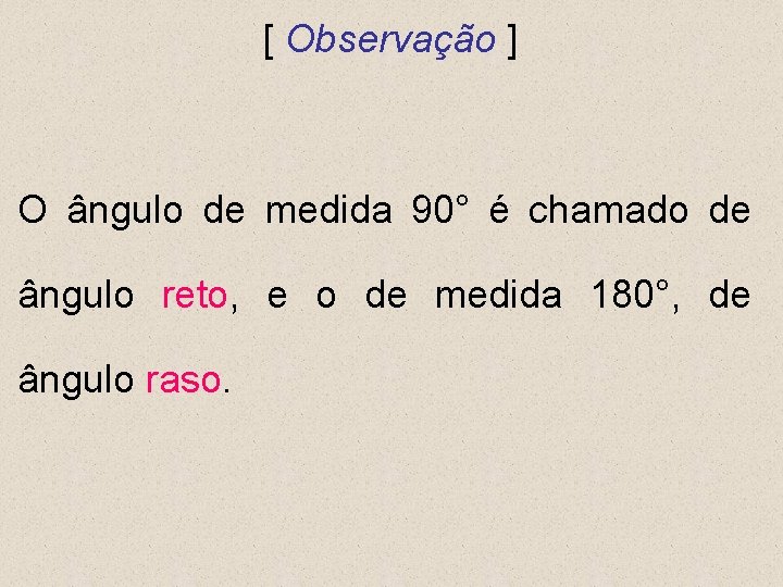 [ Observação ] O ângulo de medida 90° é chamado de ângulo reto, e