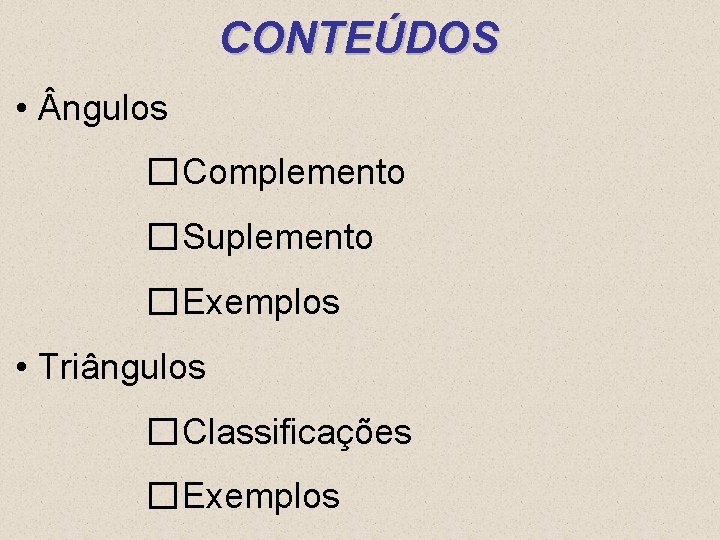 CONTEÚDOS • ngulos �Complemento �Suplemento �Exemplos • Triângulos �Classificações �Exemplos 