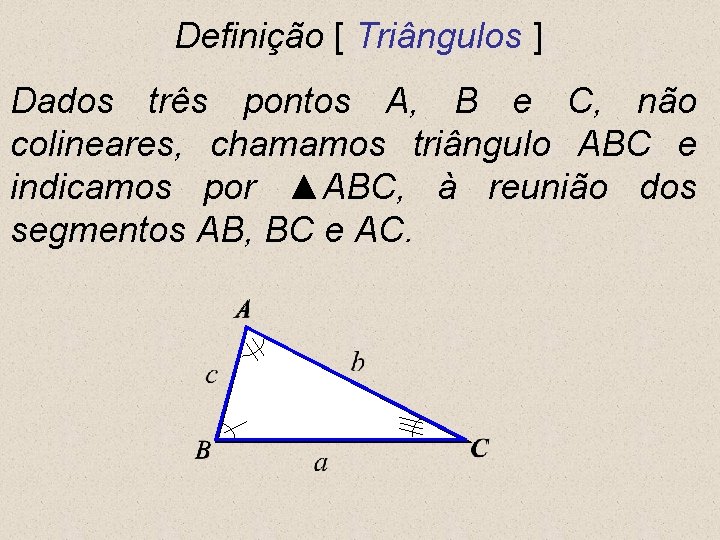 Definição [ Triângulos ] Dados três pontos A, B e C, não colineares, chamamos