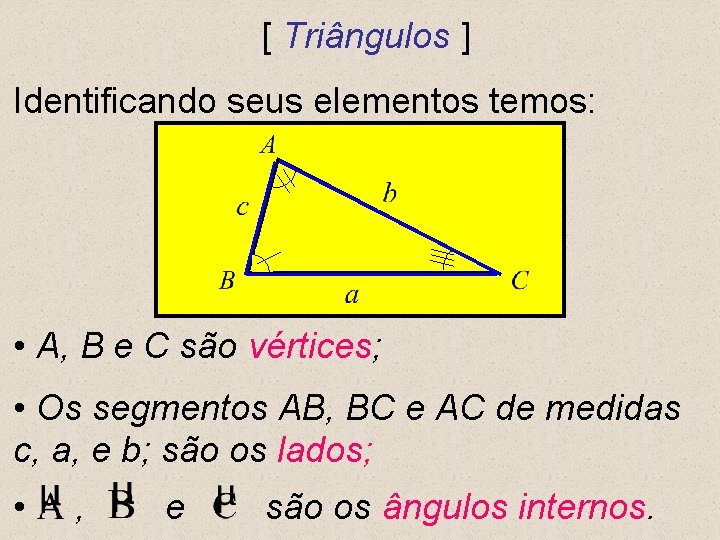 [ Triângulos ] Identificando seus elementos temos: • A, B e C são vértices;