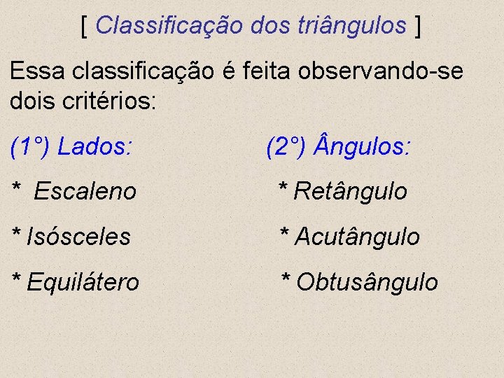 [ Classificação dos triângulos ] Essa classificação é feita observando-se dois critérios: (1°) Lados: