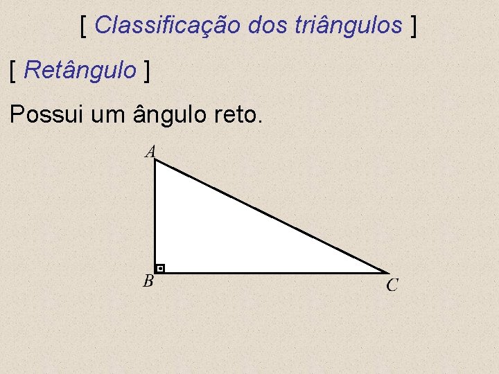 [ Classificação dos triângulos ] [ Retângulo ] Possui um ângulo reto. 